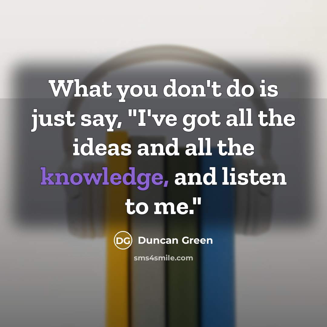 “What you don't do is just say, "I've got all…” quote by Duncan Green
