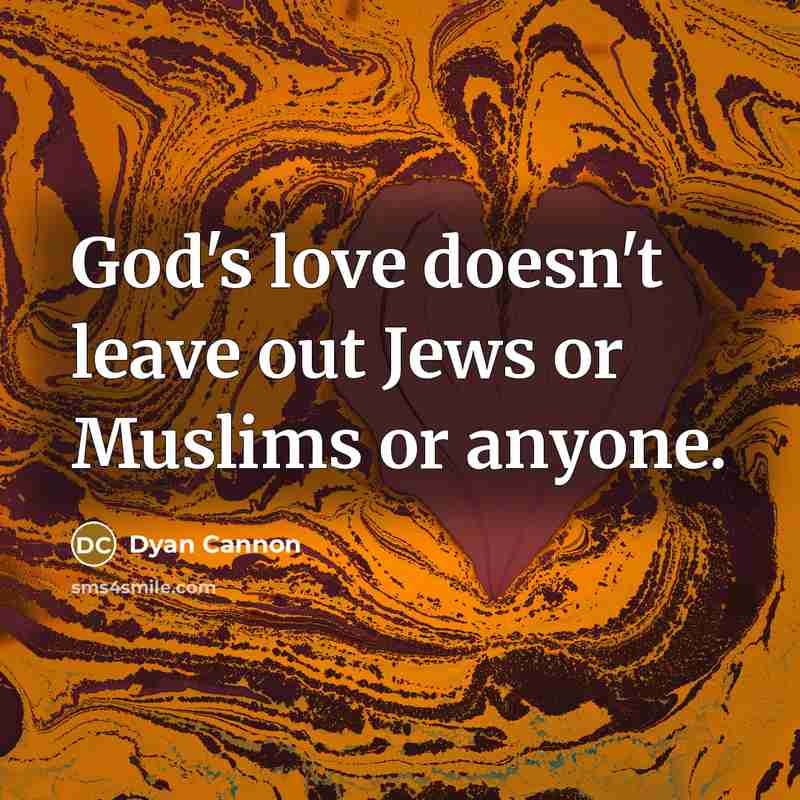 “God's love doesn't leave out Jews or Muslims or anyone.…” quote by Dyan Cannon