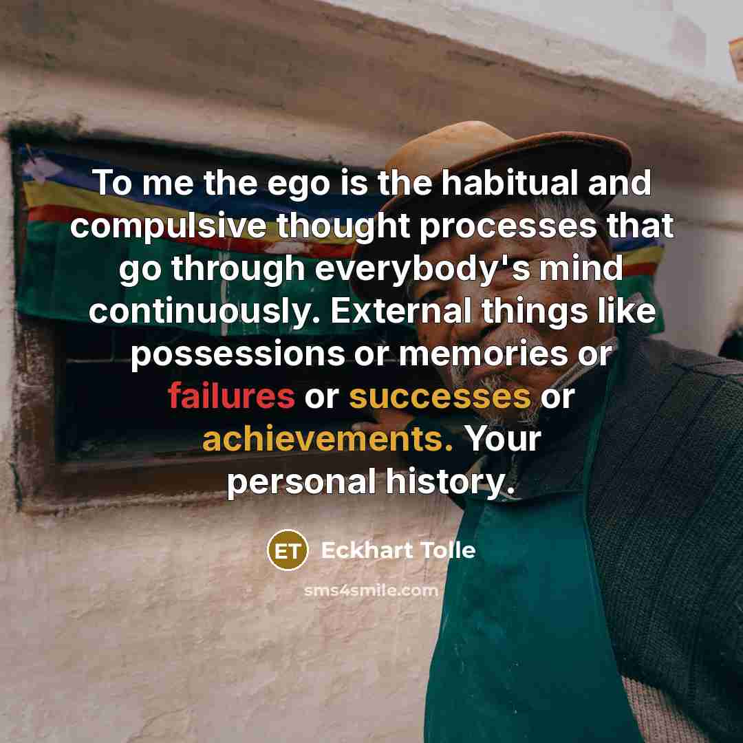 “To me the ego is the habitual and compulsive thought…” quote by Eckhart Tolle