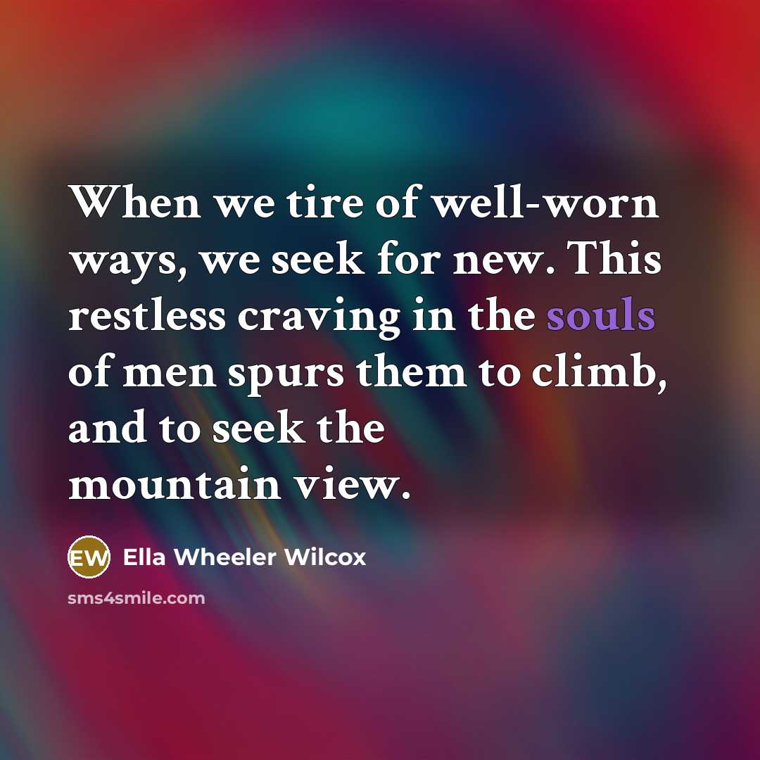 “When we tire of well-worn ways, we seek for new.…” quote by Ella Wheeler Wilcox