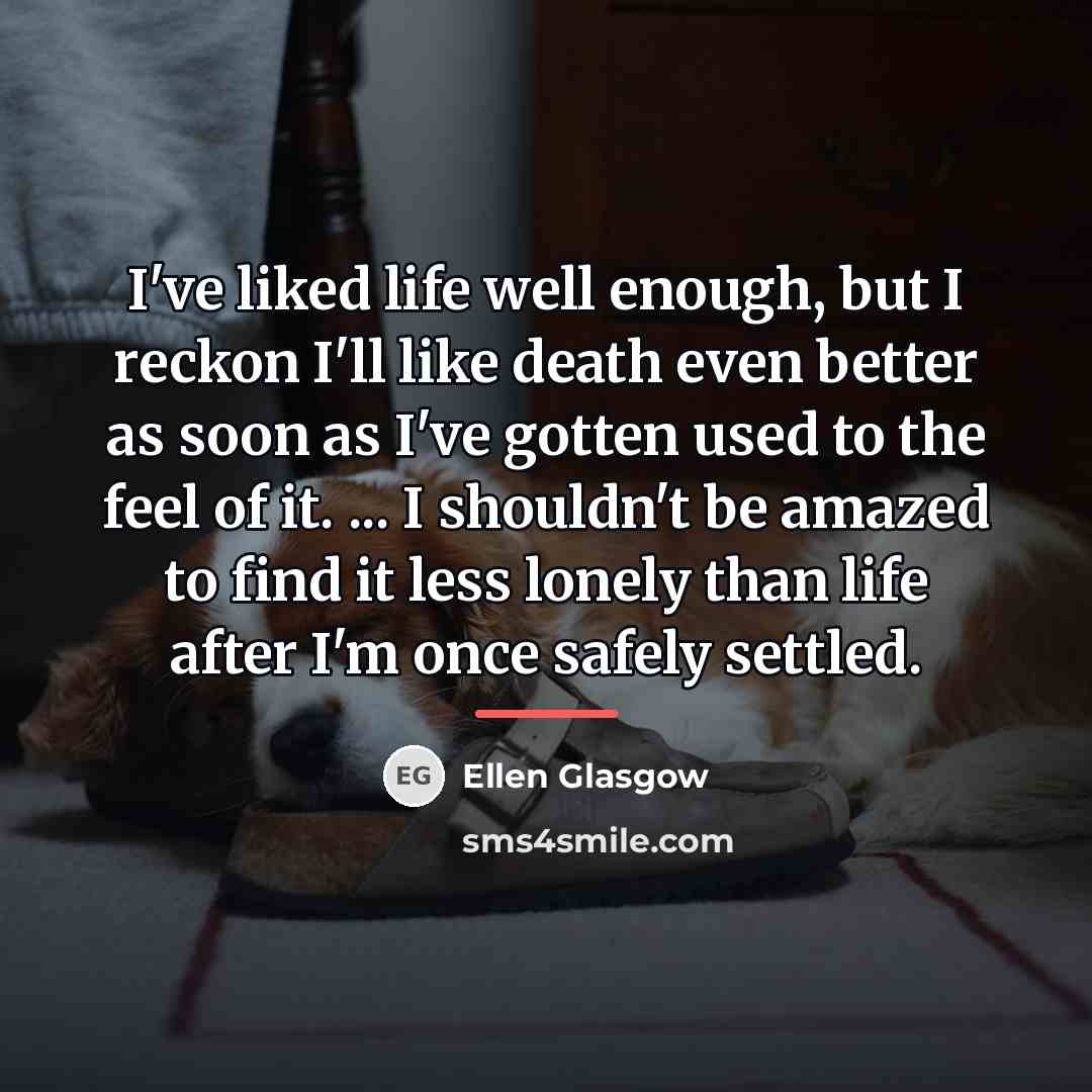 “I've liked life well enough, but I reckon I'll like…” quote by Ellen Glasgow