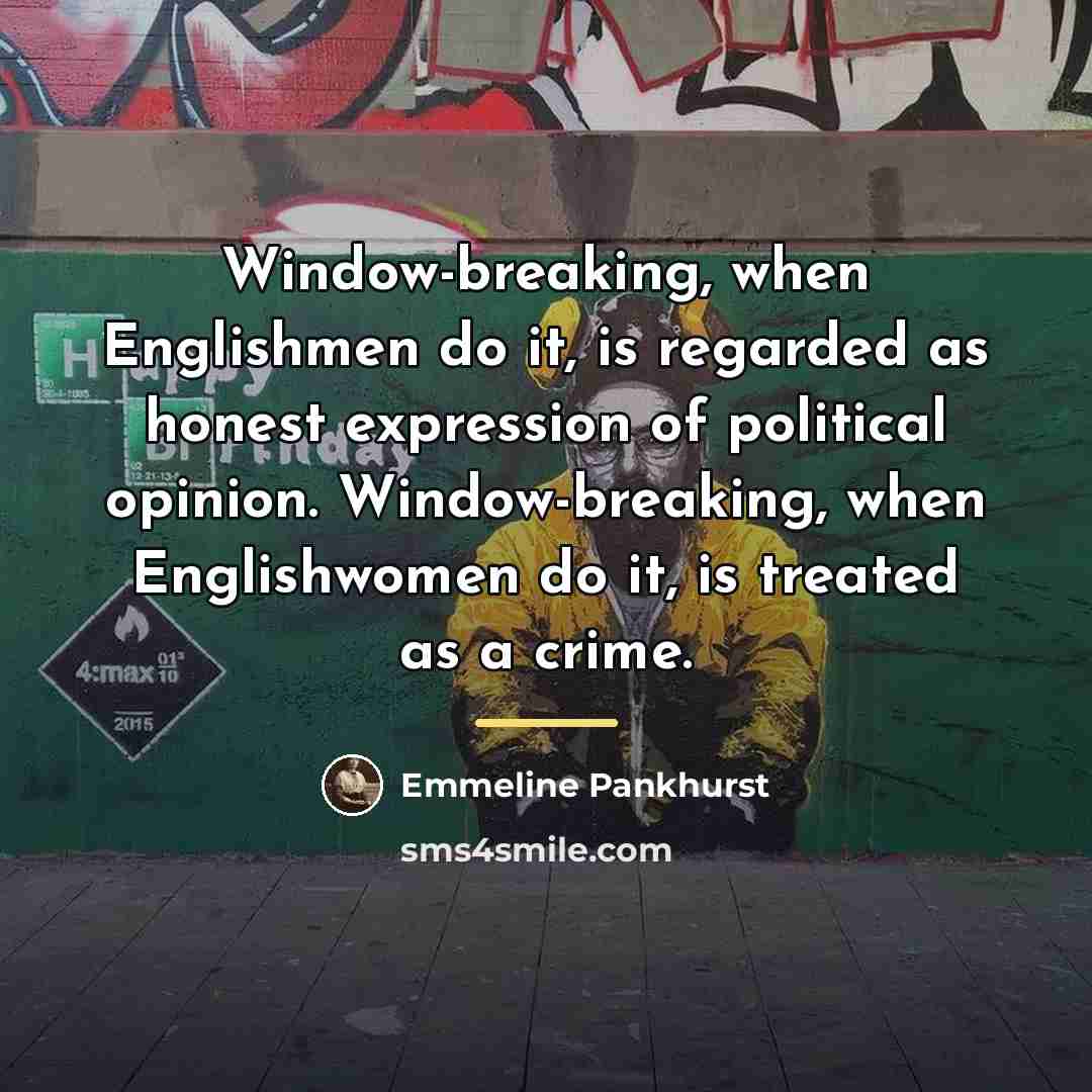“Window-breaking, when Englishmen do it, is regarded as honest expression…” quote by Emmeline Pankhurst