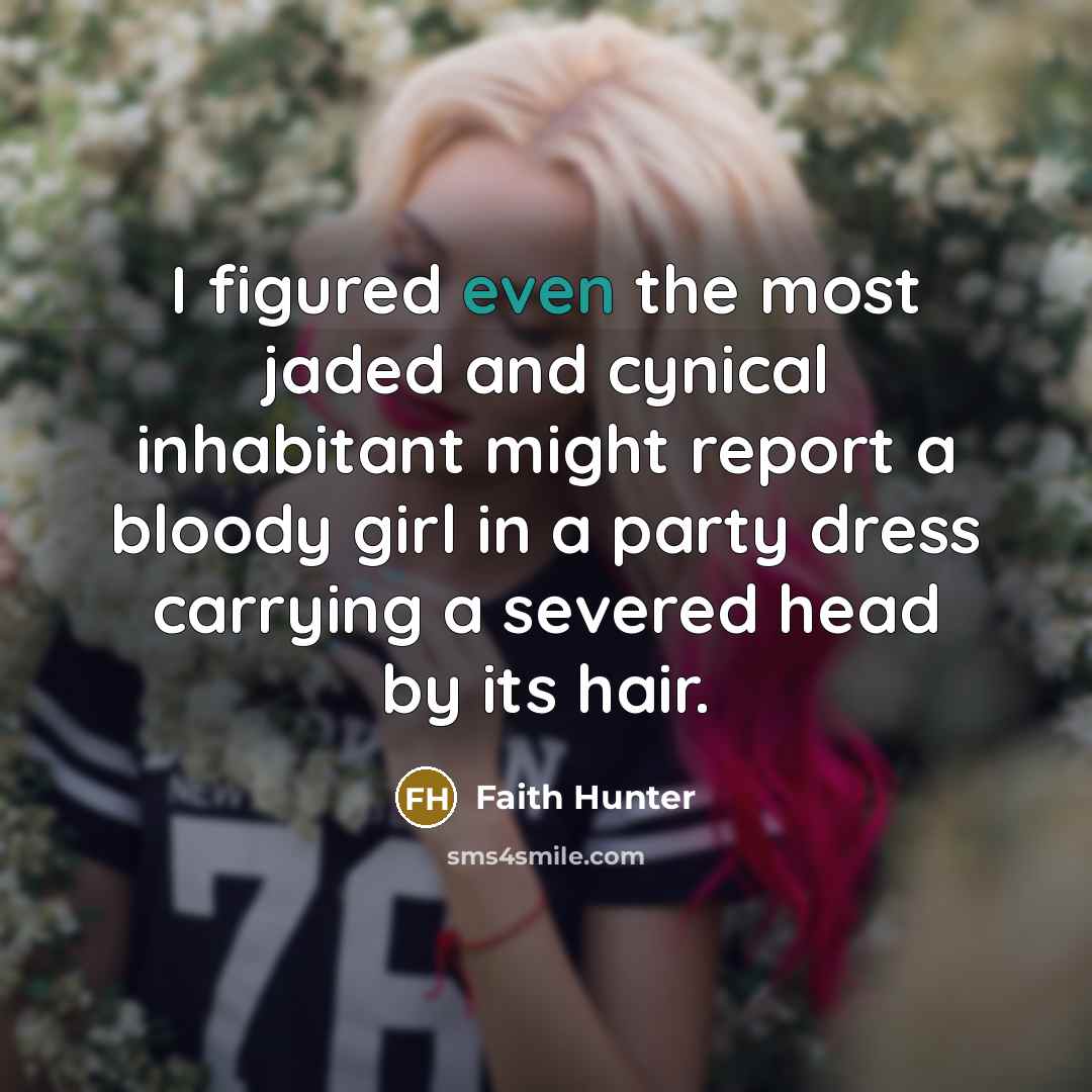 “I figured even the most jaded and cynical inhabitant might…” quote by Faith Hunter