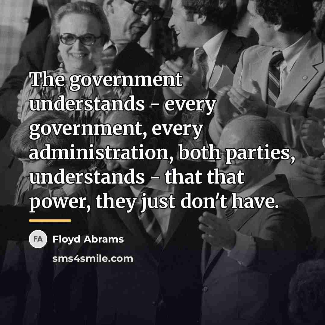 “The government understands - every government, every administration, both parties,…” quote by Floyd Abrams