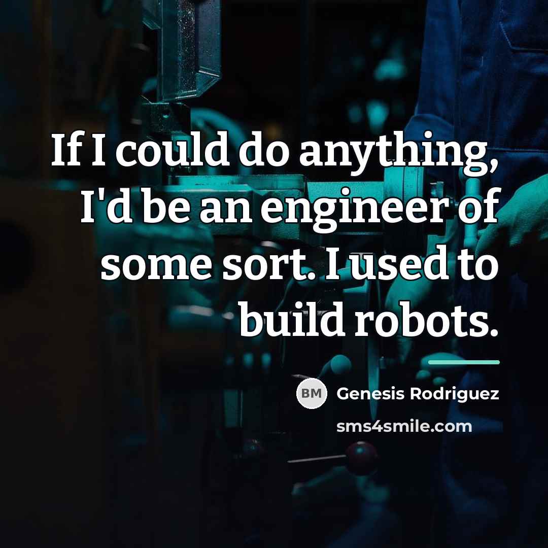 “If I could do anything, I'd be an engineer of…” quote by Genesis Rodriguez