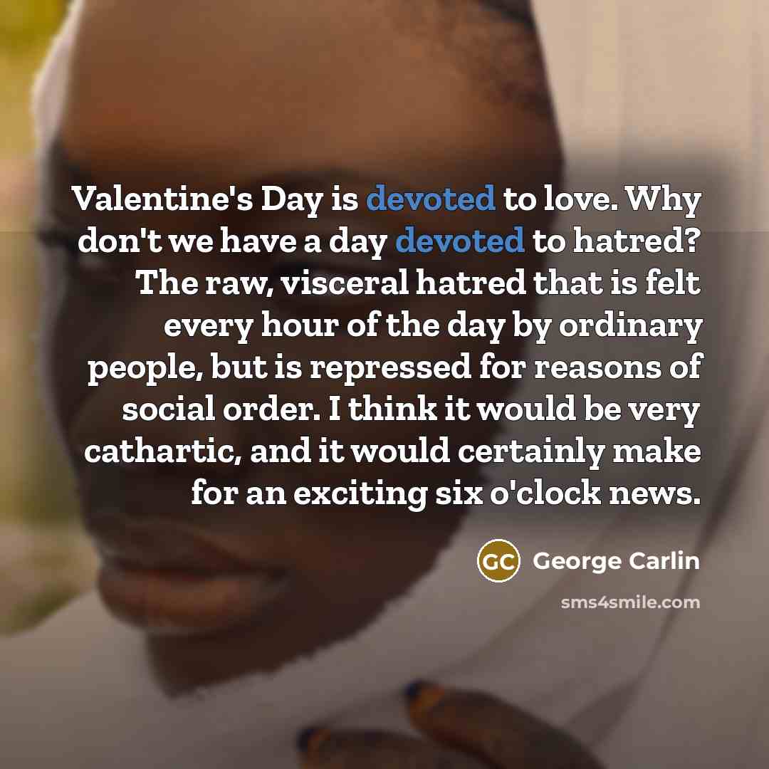 “Valentine's Day is devoted to love. Why don't we have…” quote by George Carlin