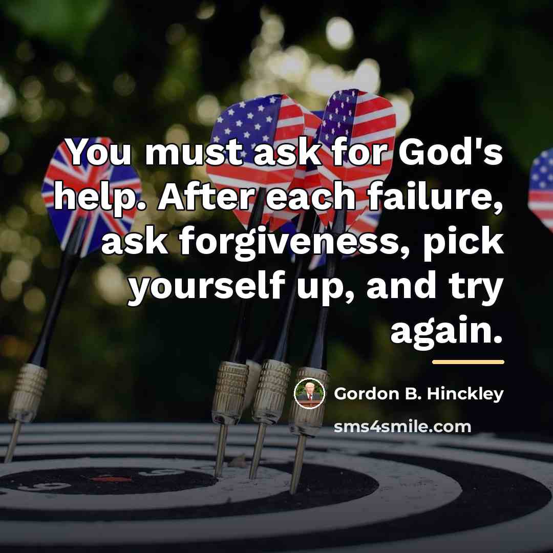 “You must ask for God's help. After each failure, ask…” quote by Gordon B. Hinckley