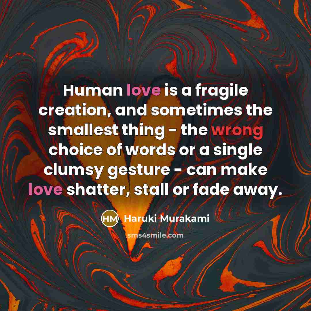“Human love is a fragile creation, and sometimes the smallest…” quote by Haruki Murakami