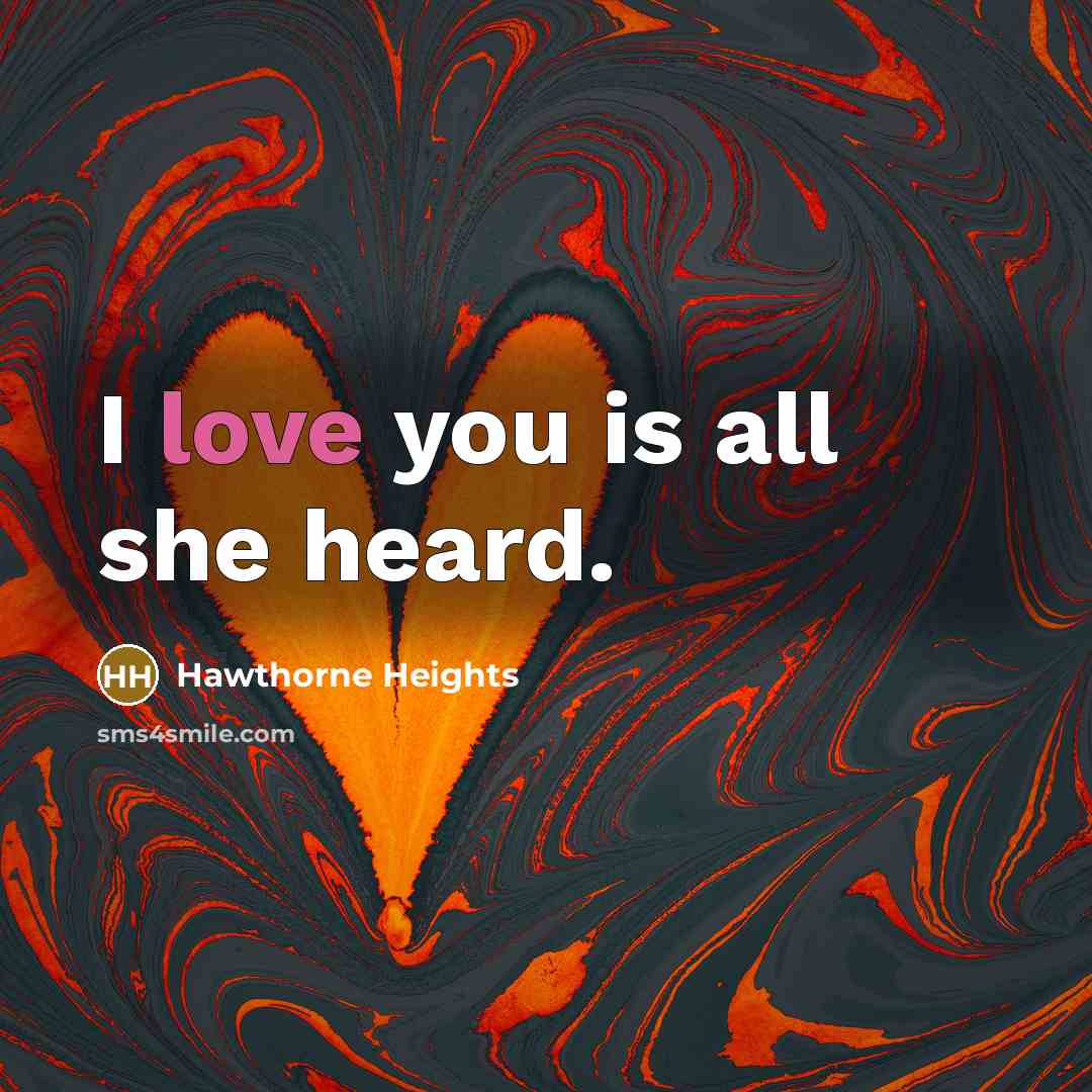 “I love you is all she heard.” quote by Hawthorne Heights