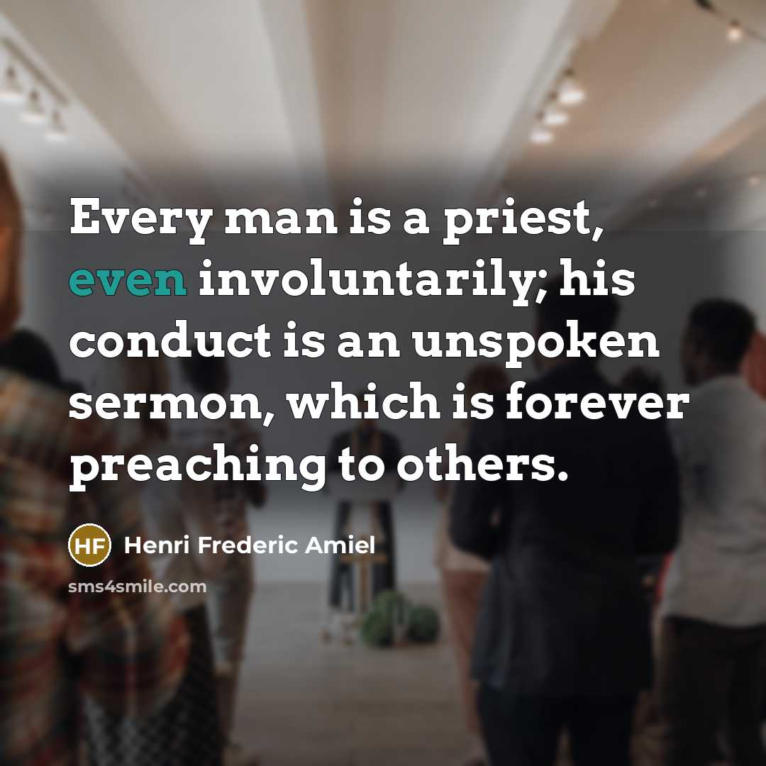“Every man is a priest, even involuntarily; his conduct is…” quote by Henri Frederic Amiel