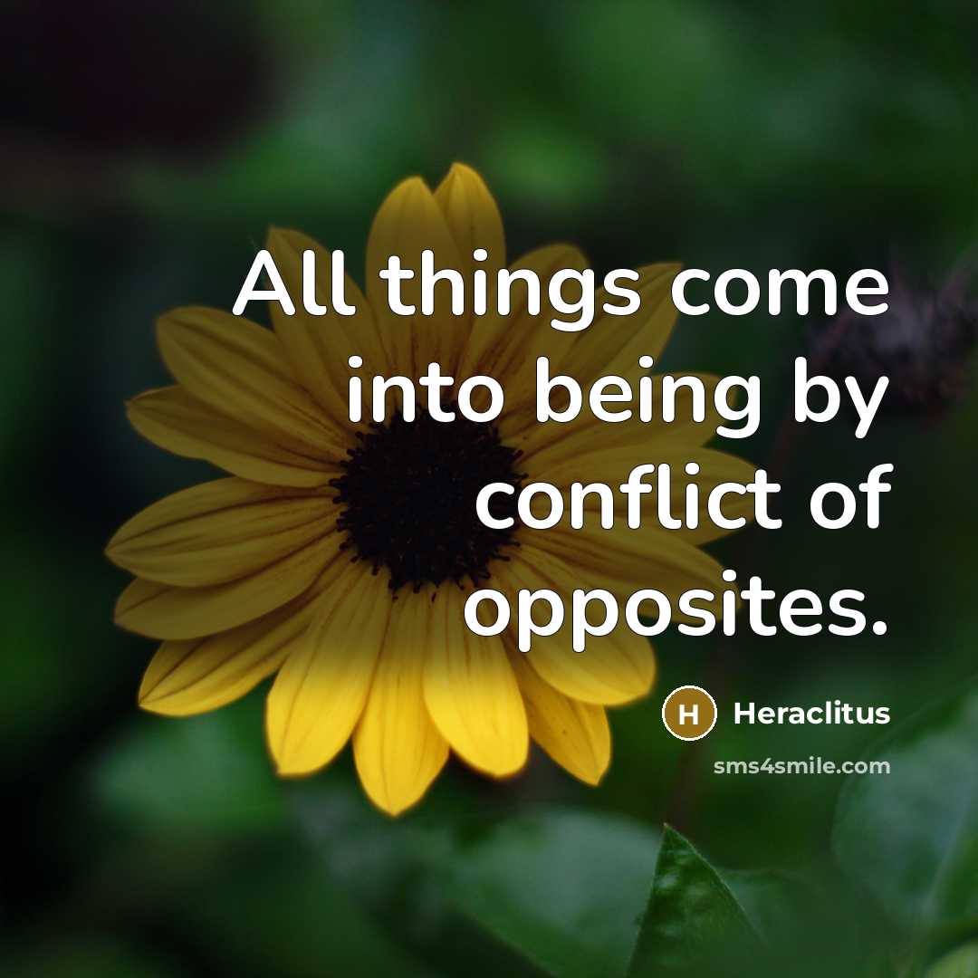 “All things come into being by conflict of opposites.…” quote by Heraclitus