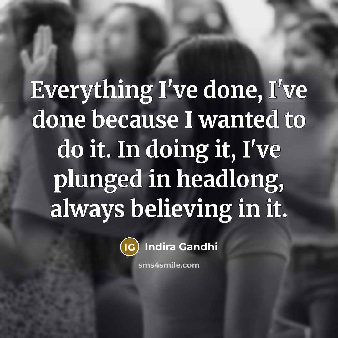 “Everything I've done, I've done because I wanted to do…” quote by Indira Gandhi