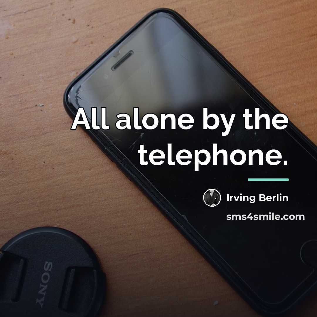“All alone by the telephone.…” quote by Irving Berlin