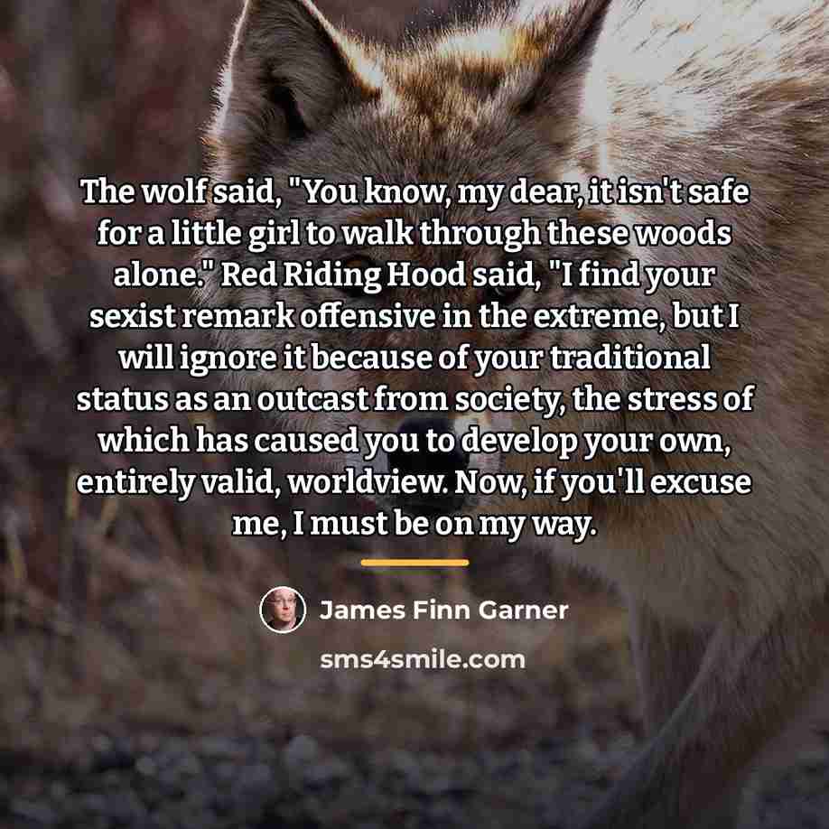 “The wolf said, "You know, my dear, it isn't safe…” quote by James Finn Garner