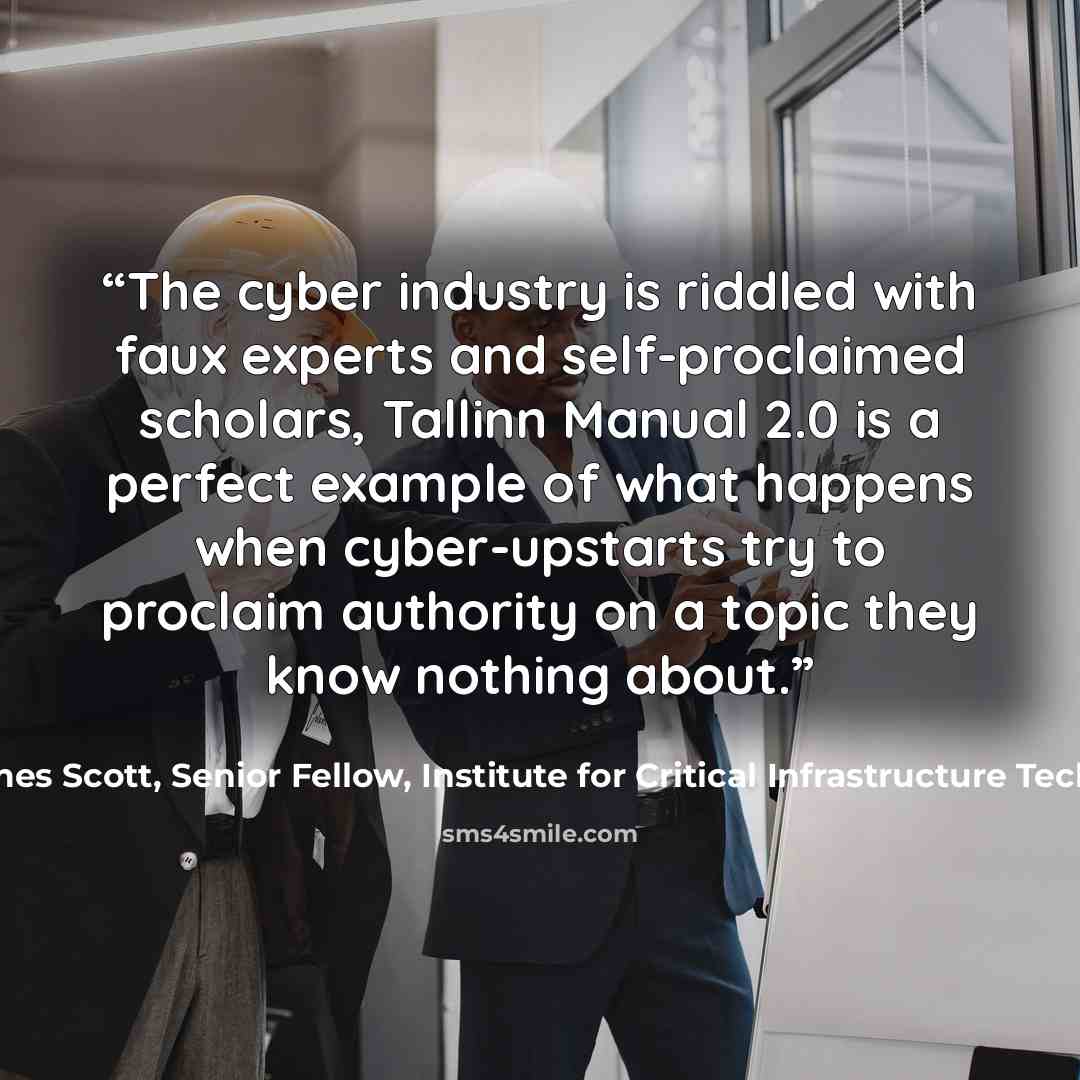 “The cyber industry is riddled with faux experts and self-proclaimed scholars, Tallinn Manual 2.0 is a perfect example of what happens when cyber-upstarts try to proclaim authority on a topic they know nothing about.” quote by James Scott, Senior Fellow, Institute for Critical Infrastructure Technology