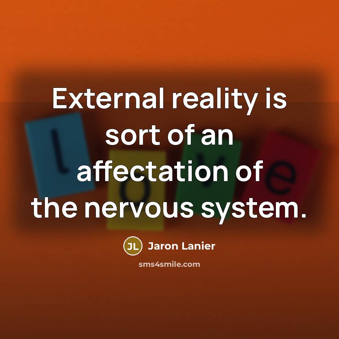 “External reality is sort of an affectation of the nervous…” quote by Jaron Lanier