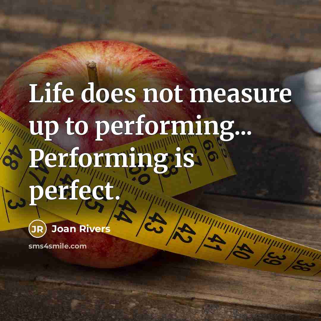 “Life does not measure up to performing... Performing is perfect.…” quote by Joan Rivers