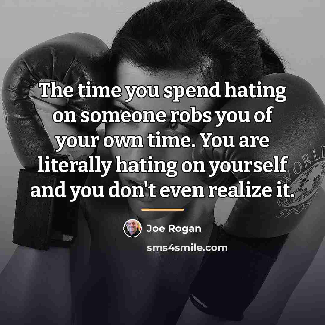 “The time you spend hating on someone robs you of…” quote by Joe Rogan
