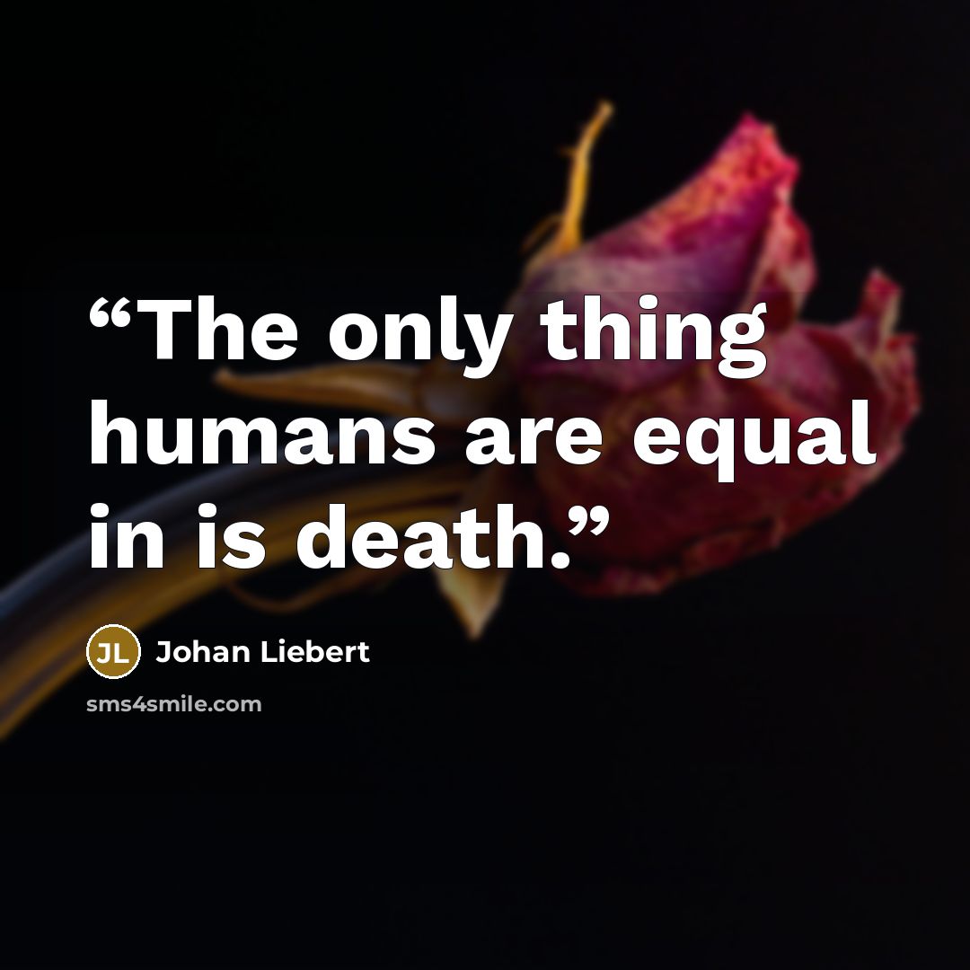 “The only thing humans are equal in is death.” quote by Johan Liebert
