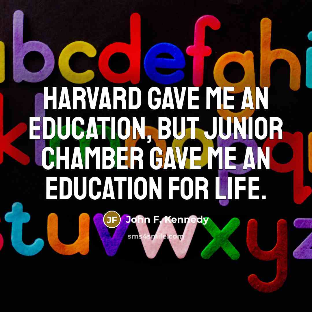 “Harvard gave me an education, but Junior Chamber gave me…” quote by John F. Kennedy