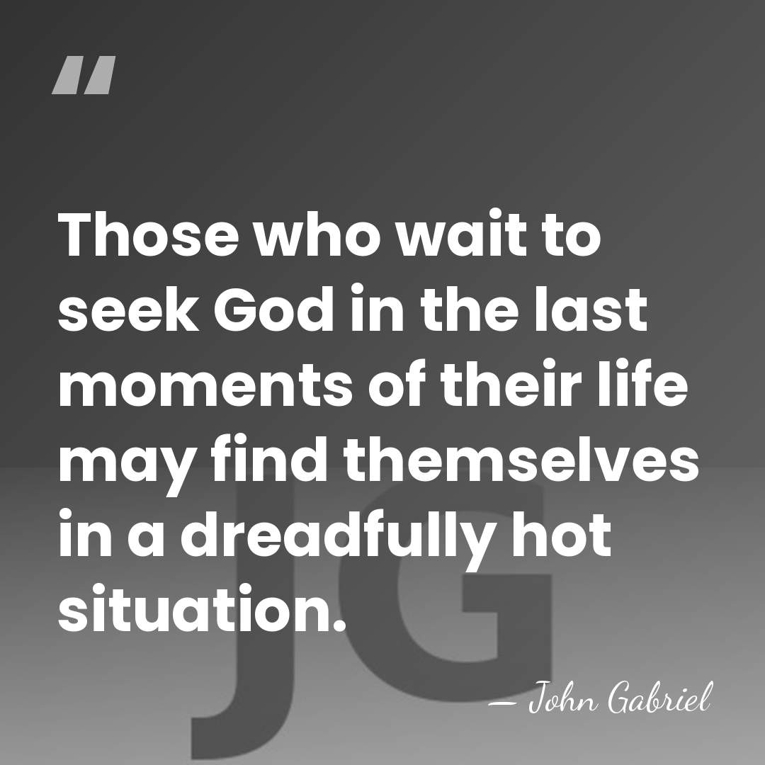 Those who wait to seek God in the last moments of their&hellip; - John Gabriel