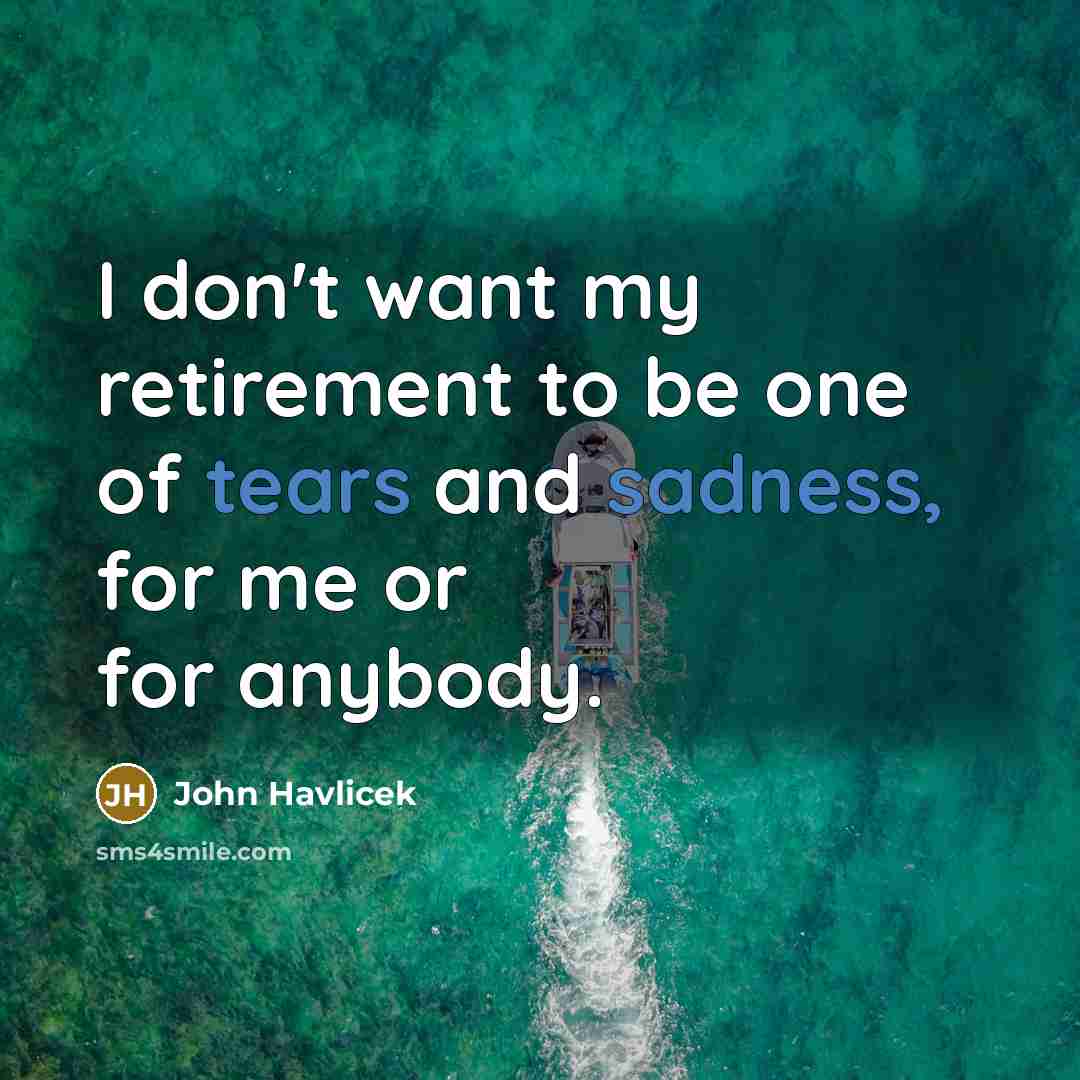 “I don't want my retirement to be one of tears…” quote by John Havlicek