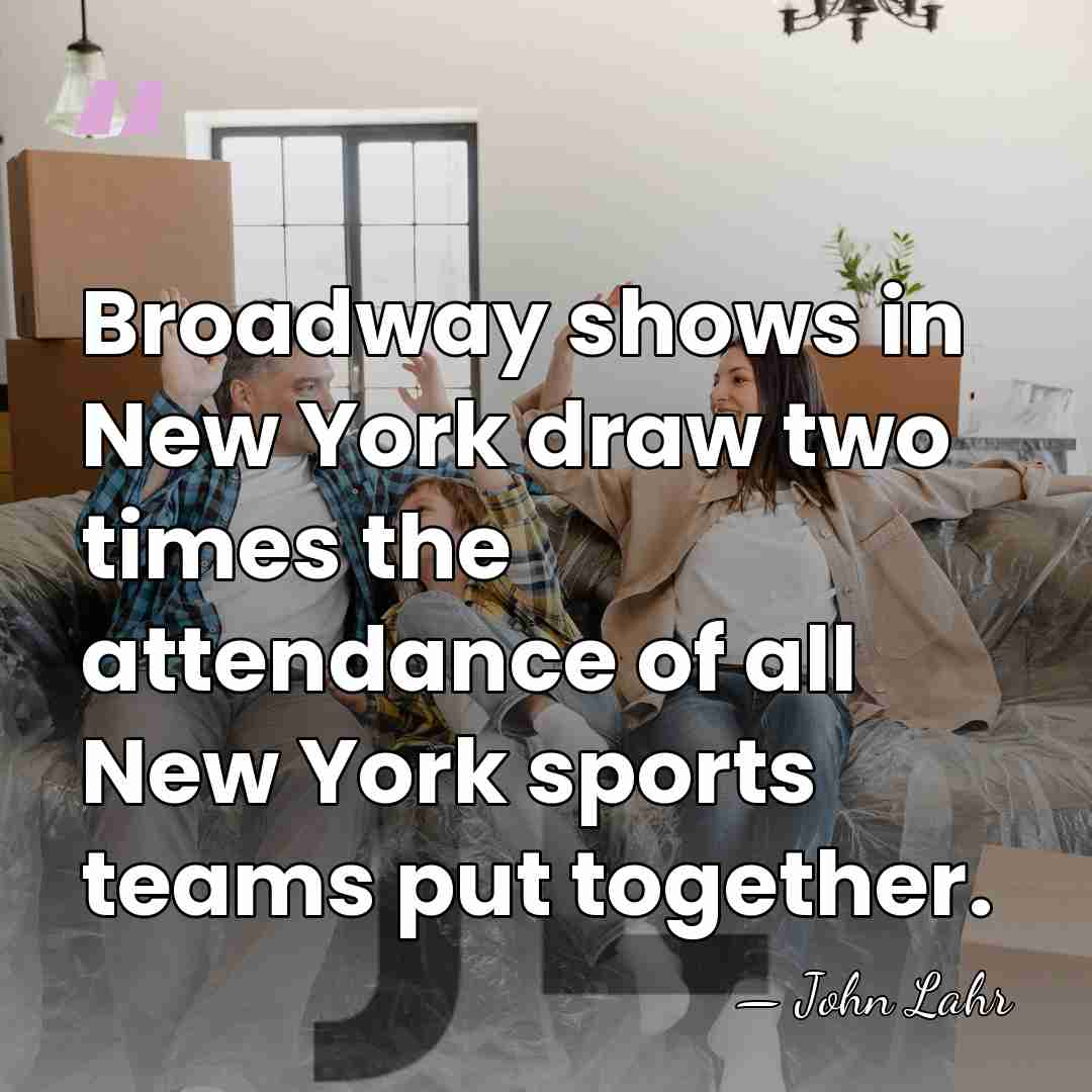 Broadway shows in New York draw two times the attendance of all&hellip; - John Lahr