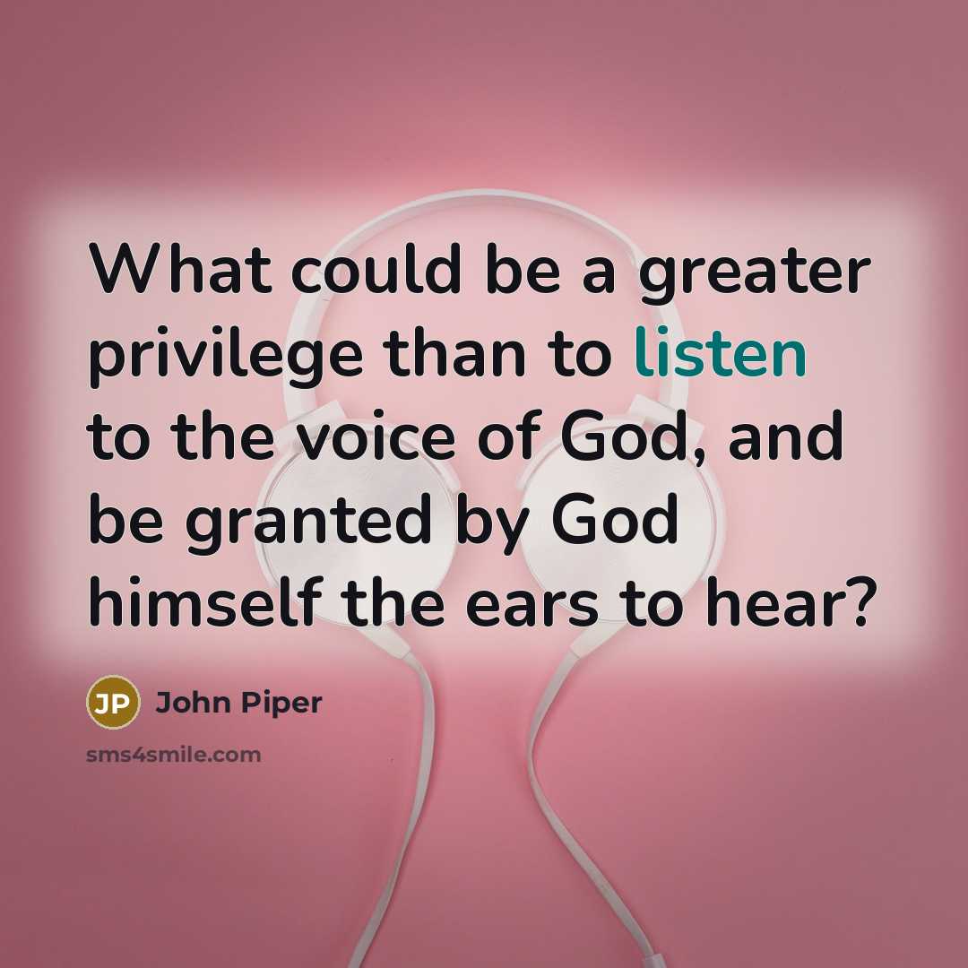 “What could be a greater privilege than to listen to…” quote by John Piper