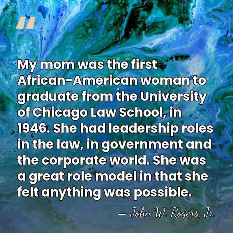 My mom was the first African-American woman to graduate from the University&hellip; - John W. Rogers, Jr.