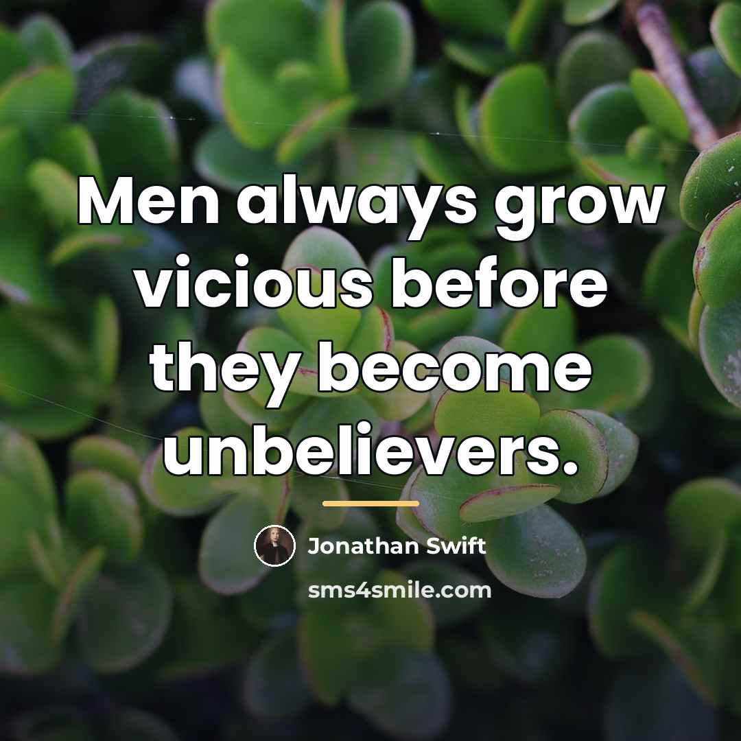 “Men always grow vicious before they become unbelievers.…” quote by Jonathan Swift
