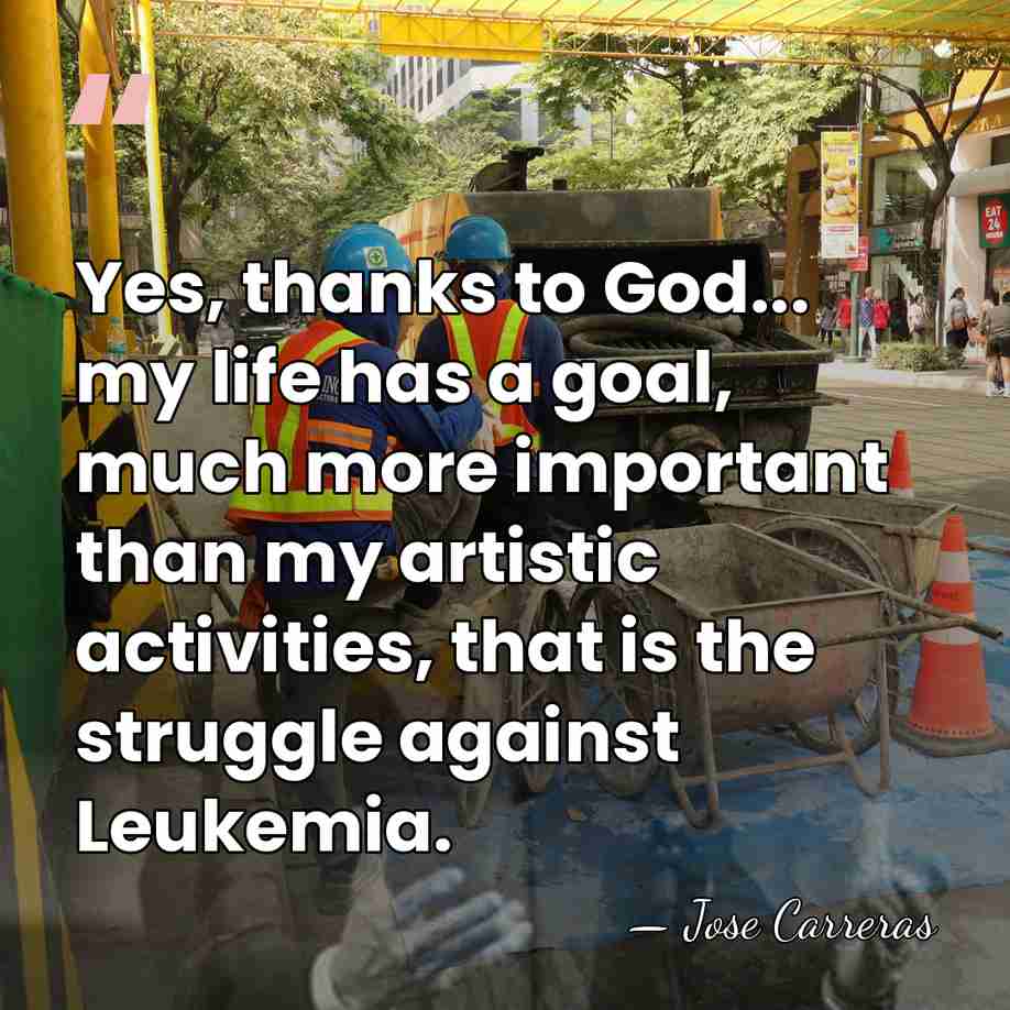 Yes, thanks to God... my life has a goal, much more important&hellip; - Jose Carreras