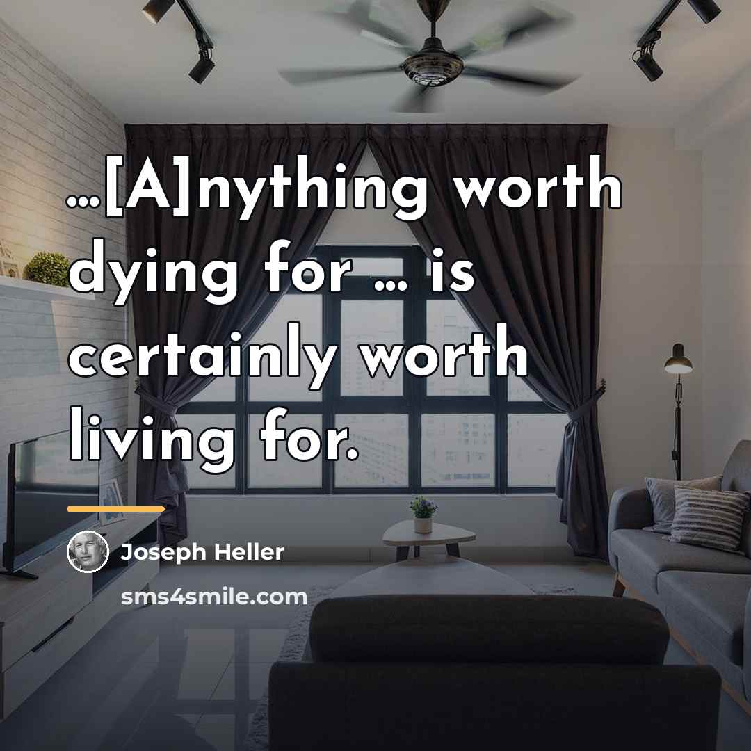 “...[A]nything worth dying for ... is certainly worth living for.…” quote by Joseph Heller