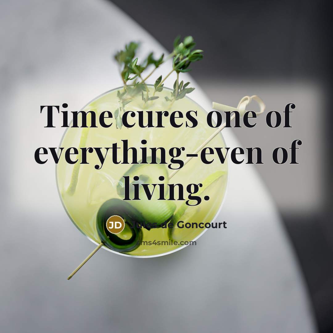 “Time cures one of everything-even of living.…” quote by Jules de Goncourt
