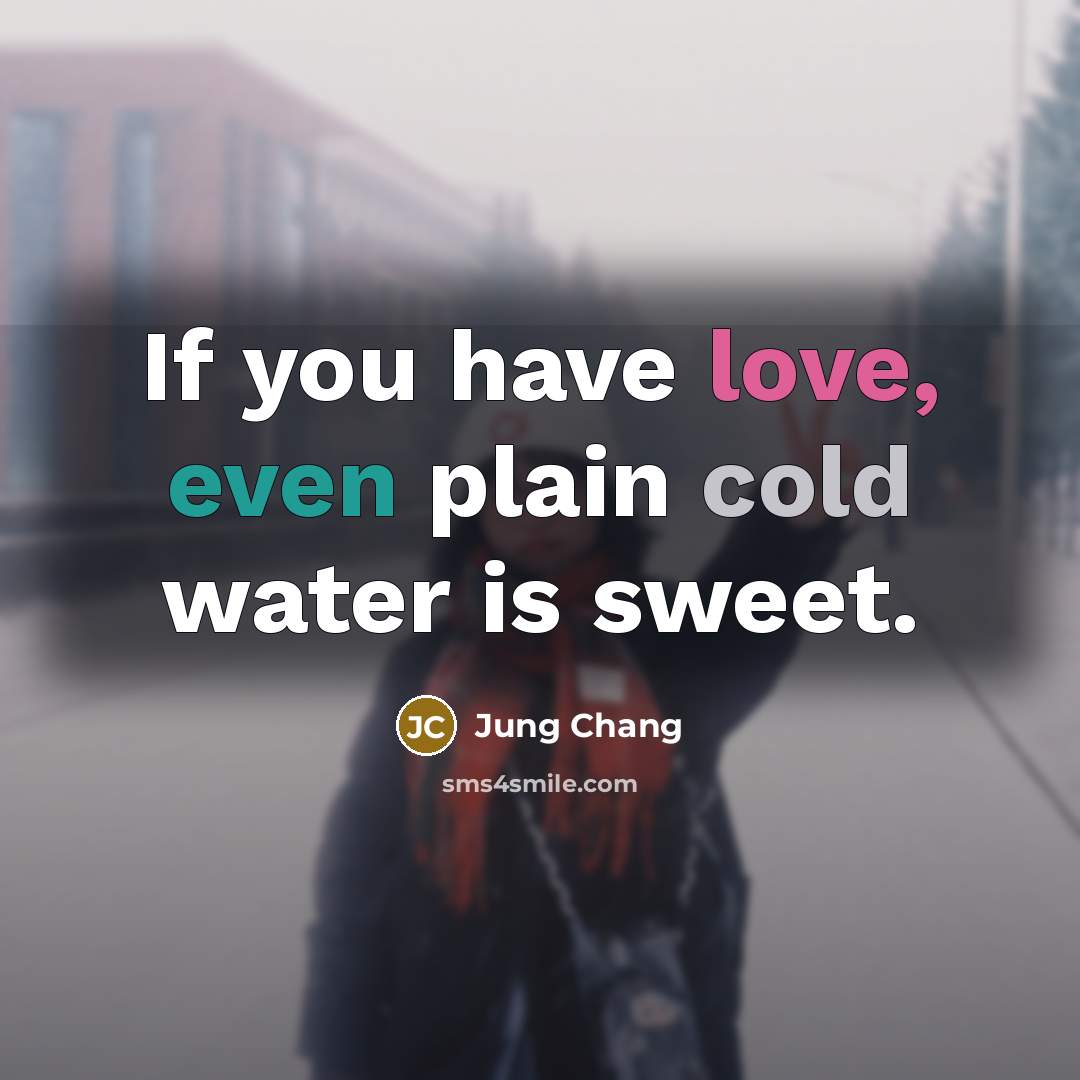 “If you have love, even plain cold water is sweet.…” quote by Jung Chang