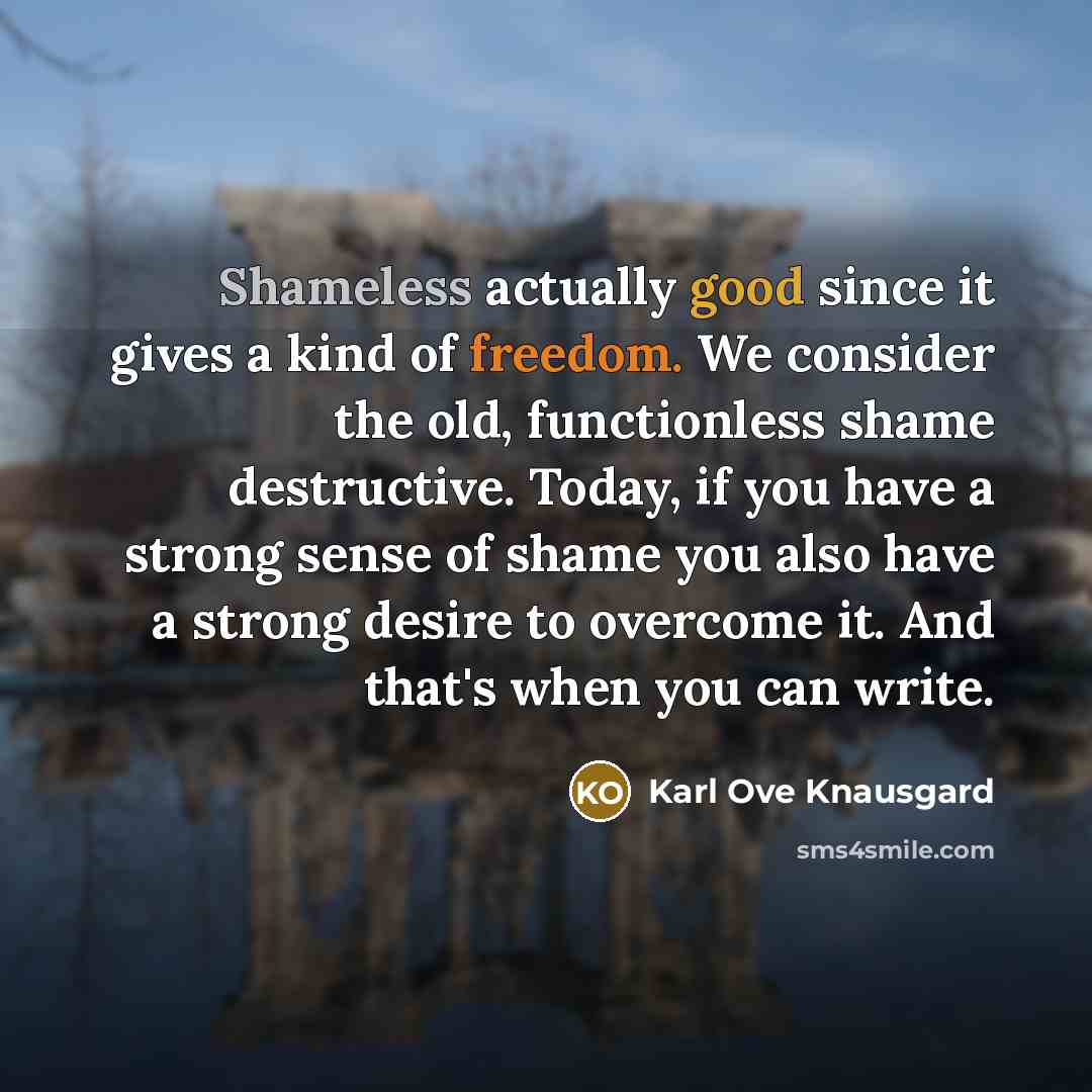 “Shameless actually good since it gives a kind of freedom.…” quote by Karl Ove Knausgard