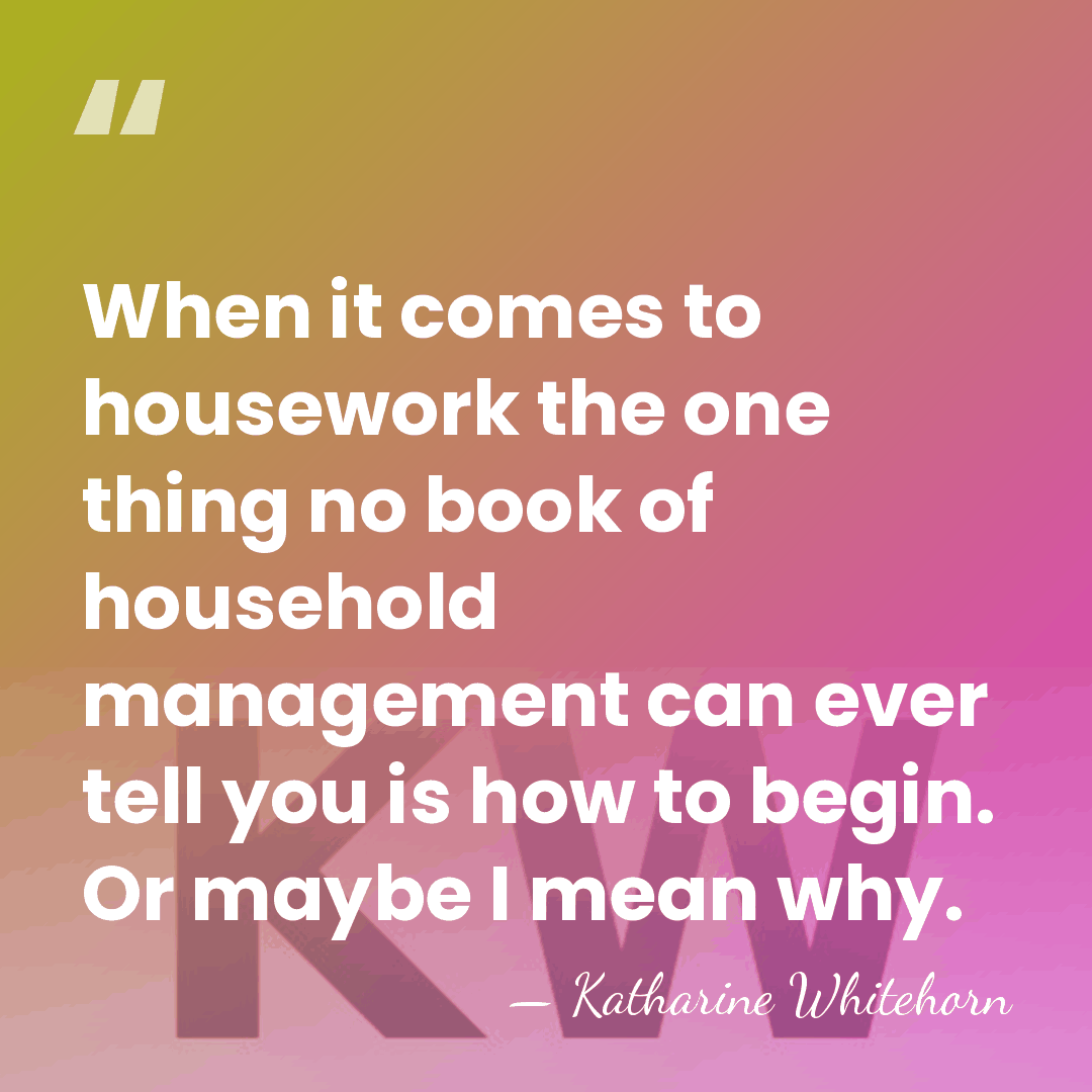 When it comes to housework the one thing no book of household&hellip; - Katharine Whitehorn
