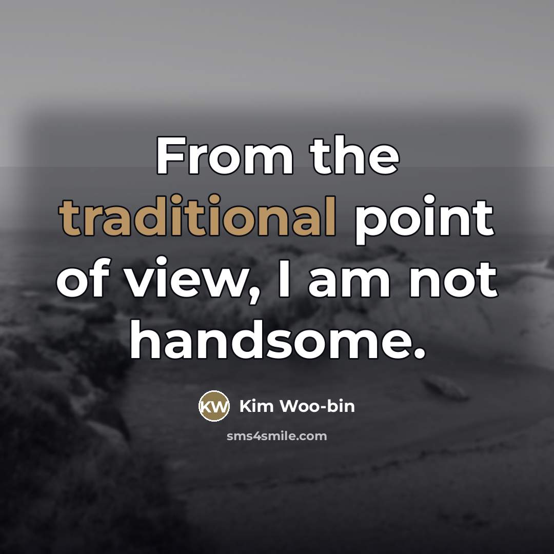 “From the traditional point of view, I am not handsome.…” quote by Kim Woo-bin