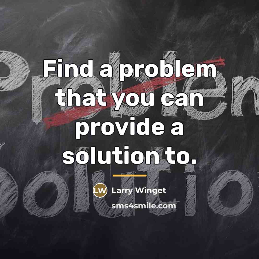 “Find a problem that you can provide a solution to.…” quote by Larry Winget