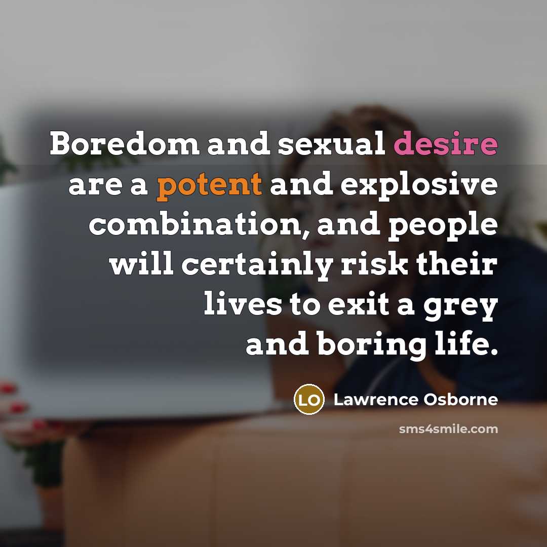 “Boredom and sexual desire are a potent and explosive combination,…” quote by Lawrence Osborne