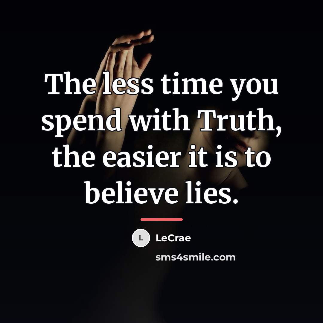 “The less time you spend with Truth, the easier it…” quote by LeCrae