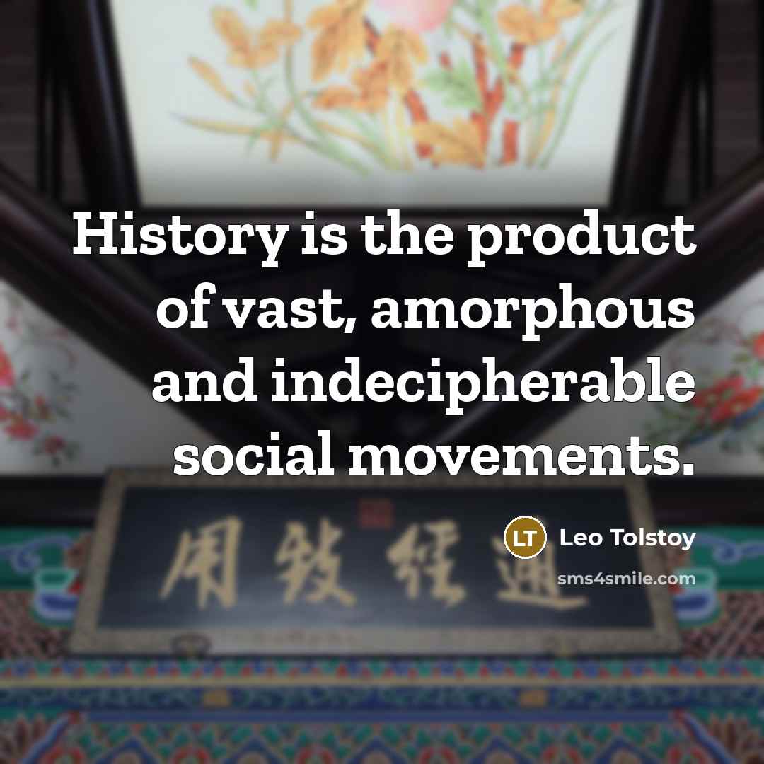 “History is the product of vast, amorphous and indecipherable social…” quote by Leo Tolstoy