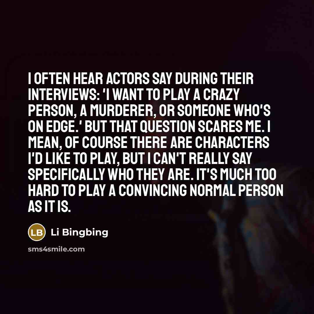 “I often hear actors say during their interviews: 'I want…” quote by Li Bingbing