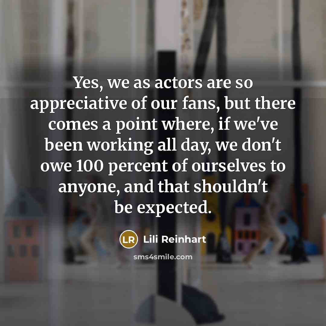 “Yes, we as actors are so appreciative of our fans,…” quote by Lili Reinhart