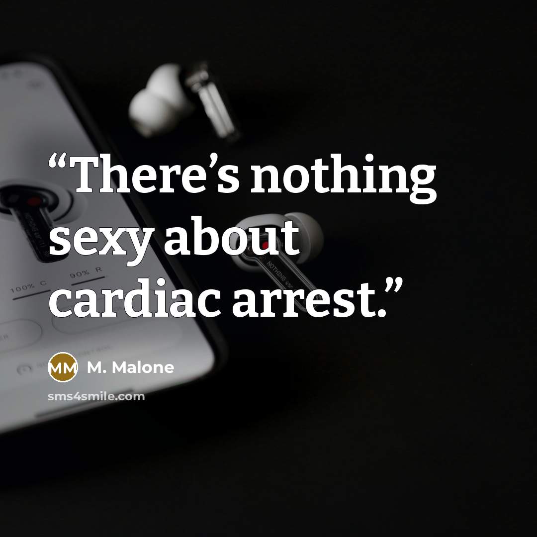 “There’s nothing sexy about cardiac arrest.” quote by M. Malone