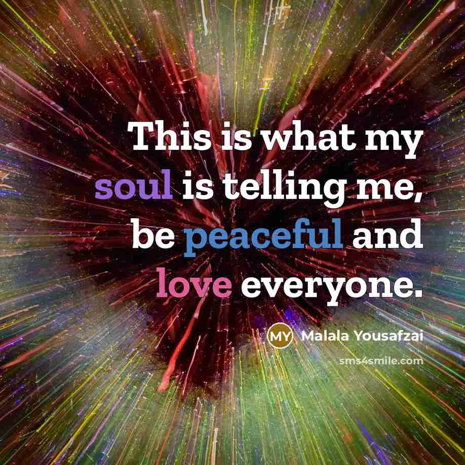 “This is what my soul is telling me, be peaceful…” quote by Malala Yousafzai