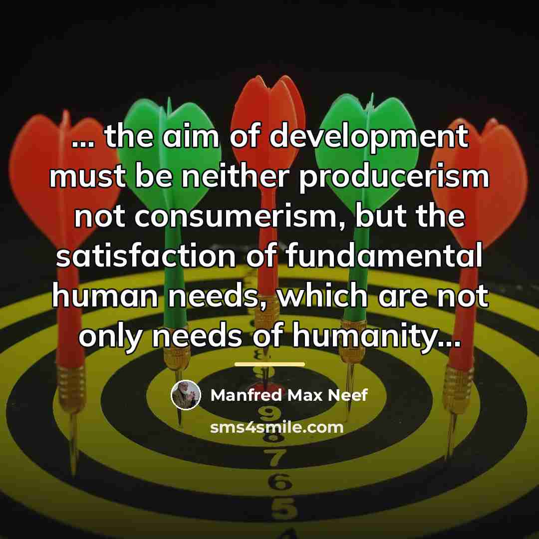 “... the aim of development must be neither producerism not…” quote by Manfred Max Neef