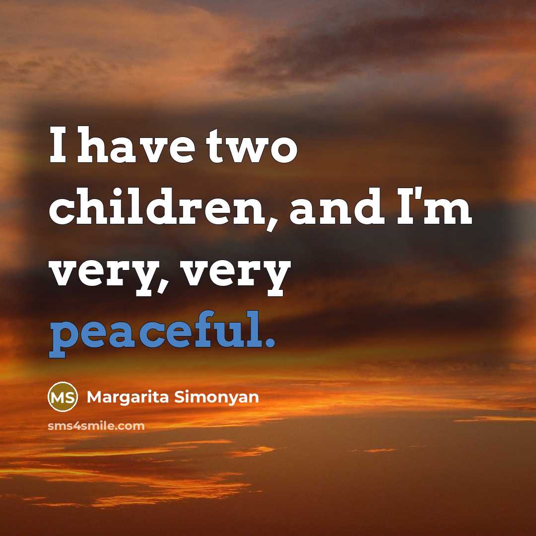 “I have two children, and I'm very, very peaceful.…” quote by Margarita Simonyan