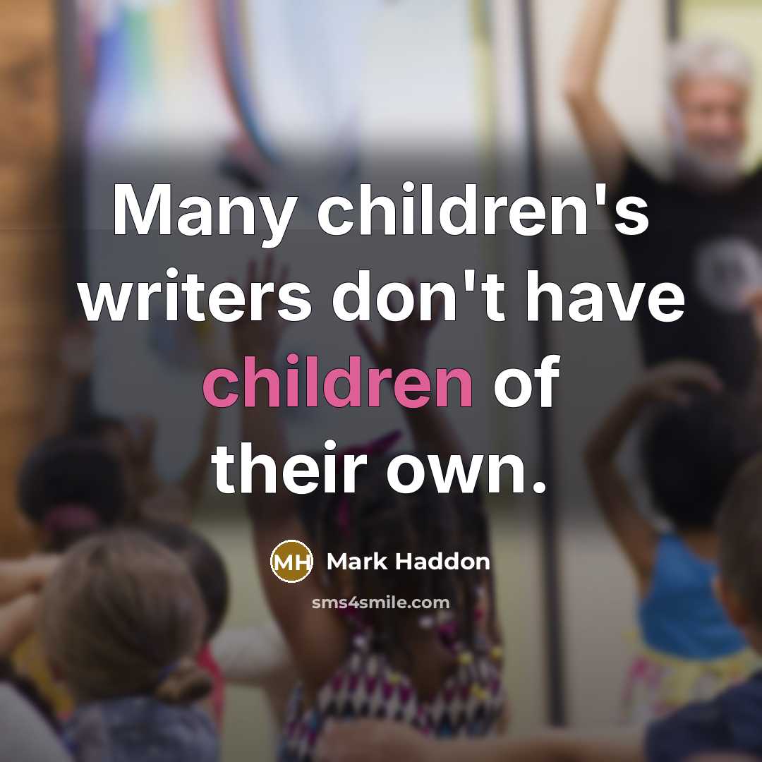 “Many children's writers don't have children of their own.…” quote by Mark Haddon