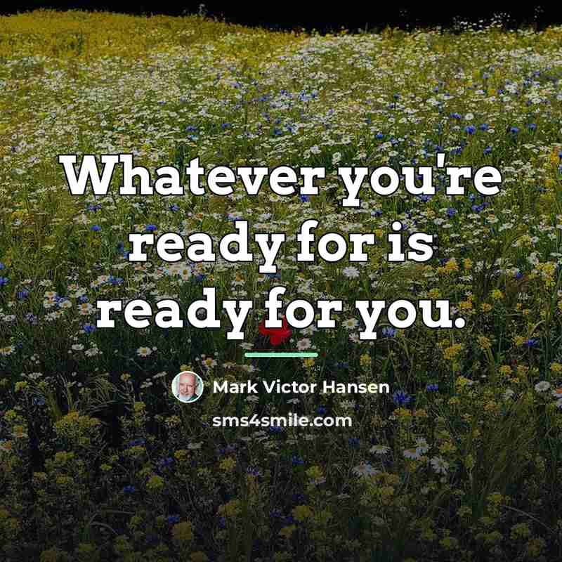 “Whatever you're ready for is ready for you.…” quote by Mark Victor Hansen