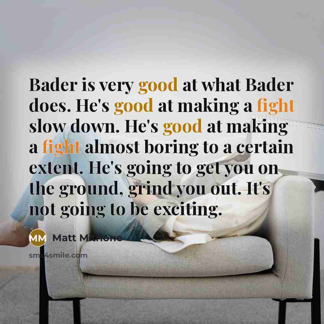 “Bader is very good at what Bader does. He's good…” quote by Matt Mitrione